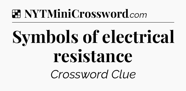 Solution: Symbols of electrical resistance - NYT Crossword