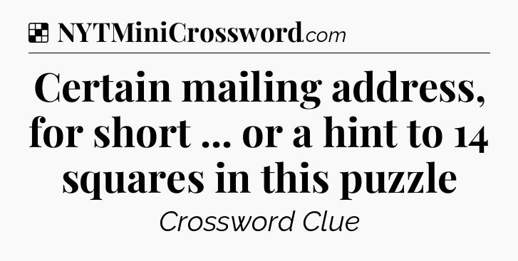 Solution: Certain mailing address, for short ... or a hint to 14 squares in this puzzle - NYT Crossword