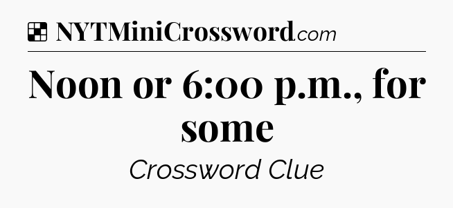 Solution: Noon or 6:00 p.m., for some - NYT Crossword