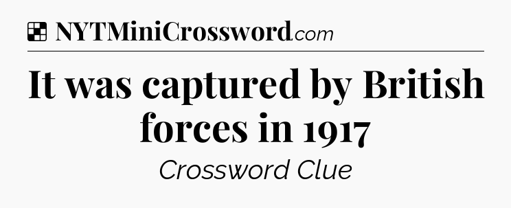 Solution: It was captured by British forces in 1917 - NYT Crossword