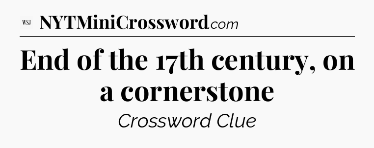 End of the 17th century, on a cornerstone - WSJ Crossword