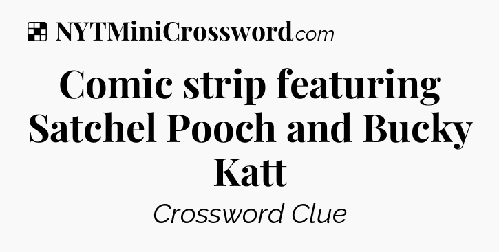 Solution: Comic strip featuring Satchel Pooch and Bucky Katt - NYT Crossword