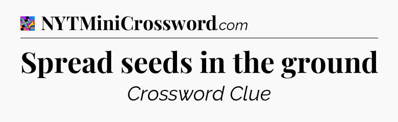 Spread seeds in the ground Crossword Clue