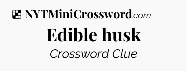 Solution: Edible husk - NYT Crossword