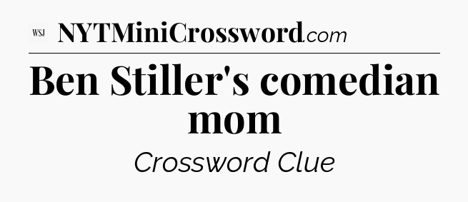 Ben Stiller's comedian mom - WSJ Crossword
