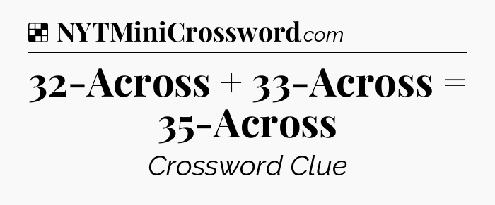 Solution: 32-Across + 33-Across = 35-Across - NYT Crossword