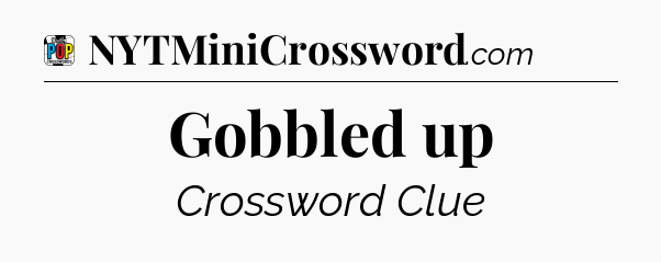 Gobbled up Crossword Clue
