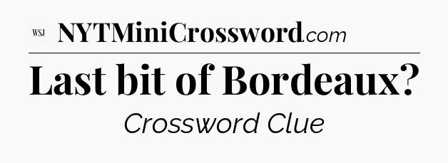 Last bit of Bordeaux - WSJ Crossword