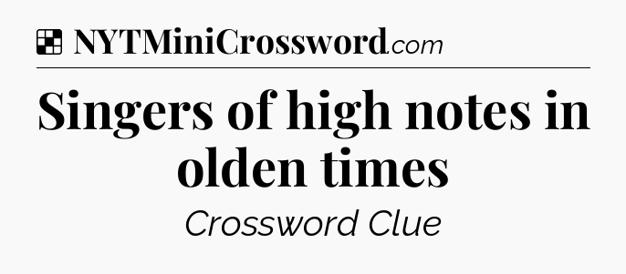 Solution: Singers of high notes in olden times - NYT Crossword