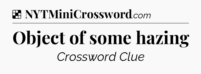 Solution: Object of some hazing - NYT Crossword