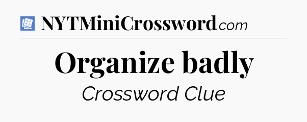 Organize badly Puzzle Page Crossword Clue