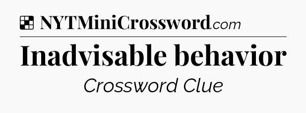 Solution: Inadvisable behavior - NYT Crossword