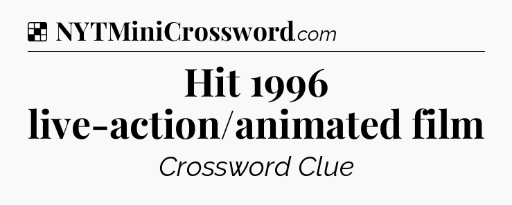 Solution: Hit 1996 live-action/animated film - NYT Crossword