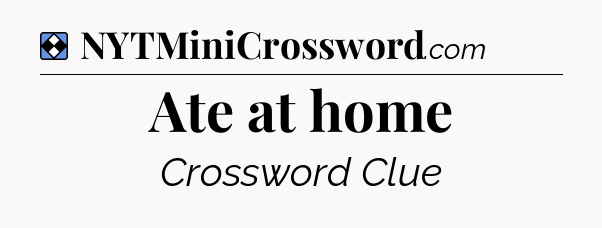 Solution: Ate at home - NYT Mini Crossword