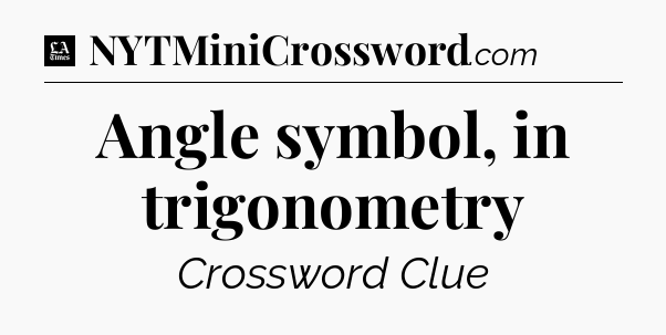 Angle symbol, in trigonometry - LA Times Crossword