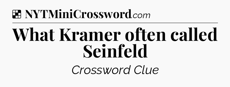 Solution: What Kramer often called Seinfeld - NYT Crossword