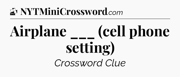 Airplane ___ (cell phone setting) - Daily Themed Classic Crossword