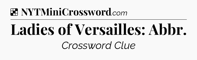 Solution: Ladies of Versailles: Abbr - NYT Crossword