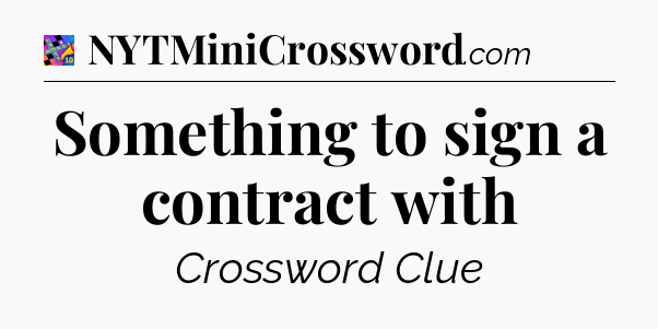 Something to sign a contract with Crossword Clue