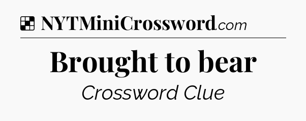 Solution: Brought to bear - NYT Crossword