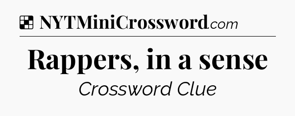 Solution: Rappers, in a sense - NYT Crossword
