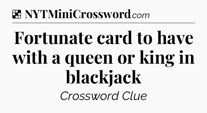 Solution: Fortunate card to have with a queen or king in blackjack - NYT Crossword