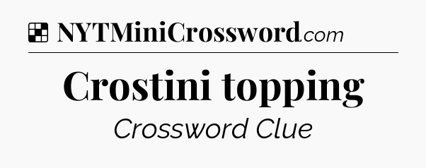 Solution: Crostini topping - NYT Crossword