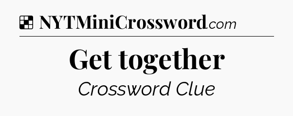 Solution: Get together - NYT Crossword