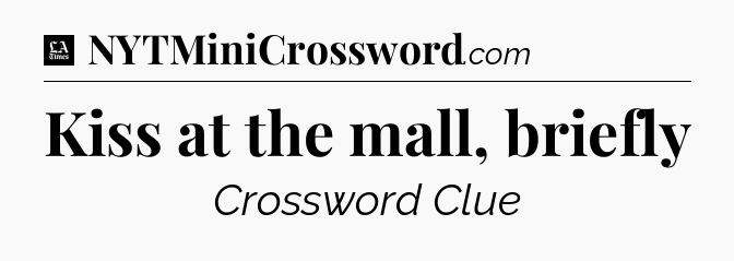 Kiss at the mall, briefly - LA Times Crossword