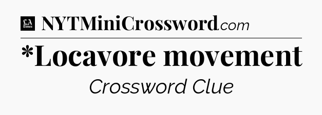 *Locavore movement - LA Times Crossword