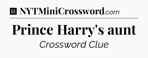 Prince Harry's aunt - LA Times Crossword