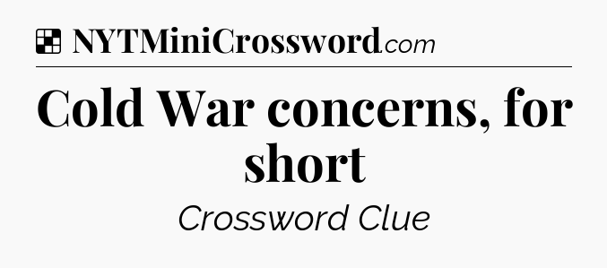 Solution: Cold War concerns, for short - NYT Crossword