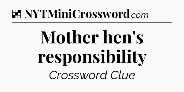 Solution: Mother hen's responsibility - NYT Crossword