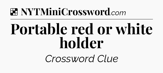 Solution: Portable red or white holder - NYT Crossword