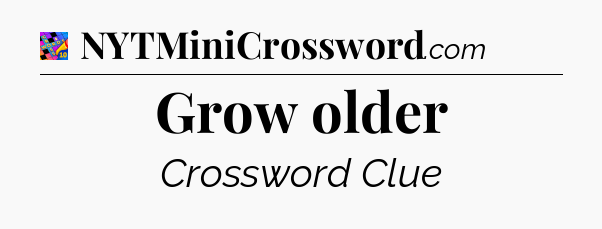 Grow older Crossword Clue