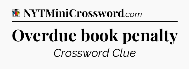 Overdue book penalty Crossword Clue