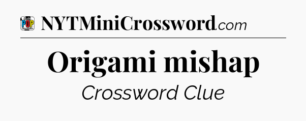 Origami mishap Crossword Clue