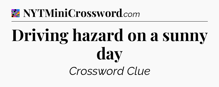 Driving hazard on a sunny day Crossword Clue