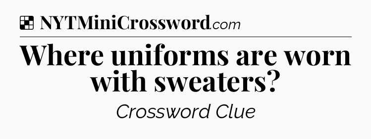 Solution: Where uniforms are worn with sweaters - NYT Crossword