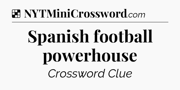 Solution: Spanish football powerhouse - NYT Crossword