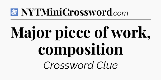 Major piece of work, composition Puzzle Page Crossword Clue