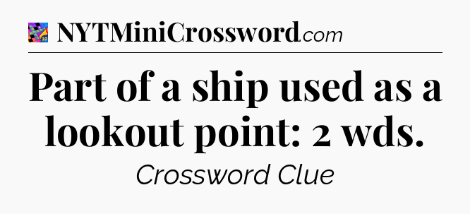 Part of a ship used as a lookout point: 2 wds Crossword Clue
