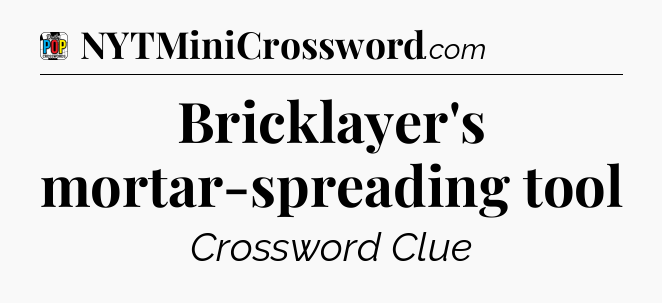Bricklayer's mortar-spreading tool Crossword Clue