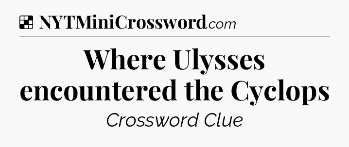 Solution: Where Ulysses encountered the Cyclops - NYT Crossword