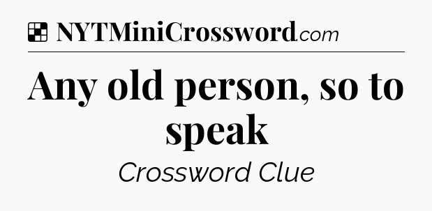 Solution: Any old person, so to speak - NYT Crossword