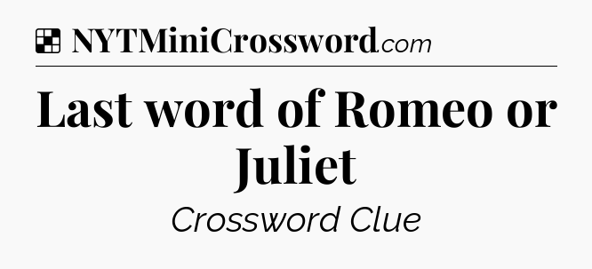 Solution: Last word of Romeo or Juliet - NYT Crossword