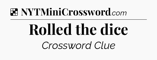 Solution: Rolled the dice - NYT Crossword