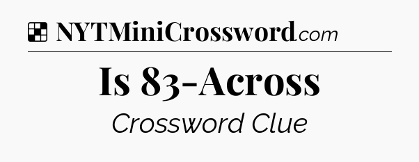Solution: Is 83-Across - NYT Crossword