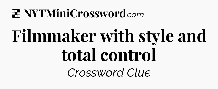 Solution: Filmmaker with style and total control - NYT Crossword