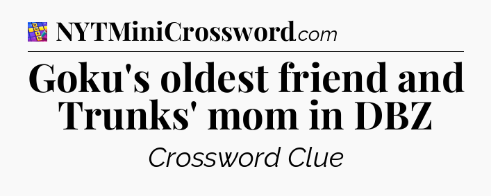 Goku's oldest friend and Trunks' mom in DBZ Codycross